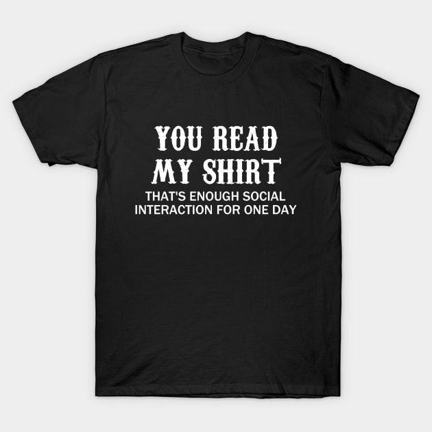 You Read My ** That's Enough Social Interaction For One Day T-Shirt by Clara switzrlnd